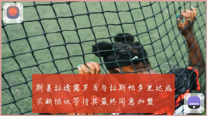 斯基拉透露罗马与拉斯帕多里达成买断协议等待其最终同意加盟