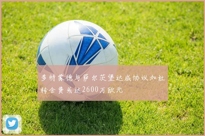 多特蒙德与萨尔茨堡达成协议加杜转会费或达2600万欧元